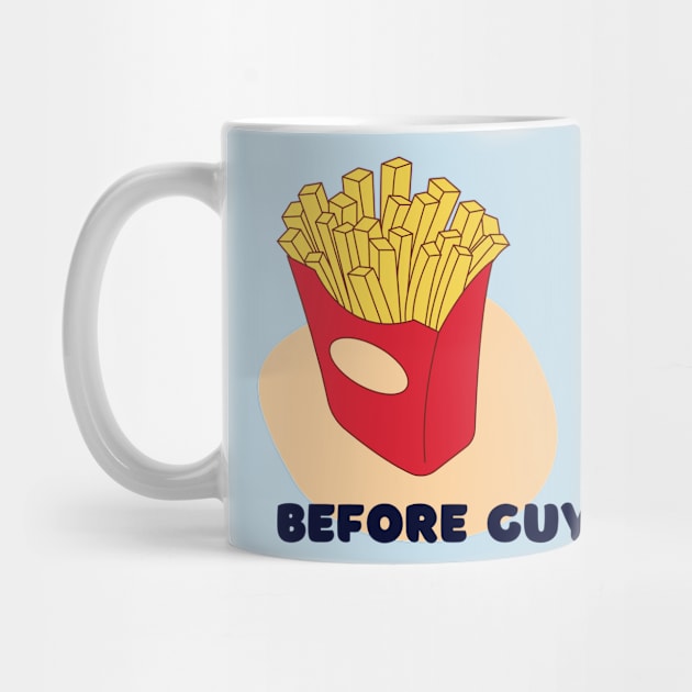 Fries Before Guys by AlyKatDesigns